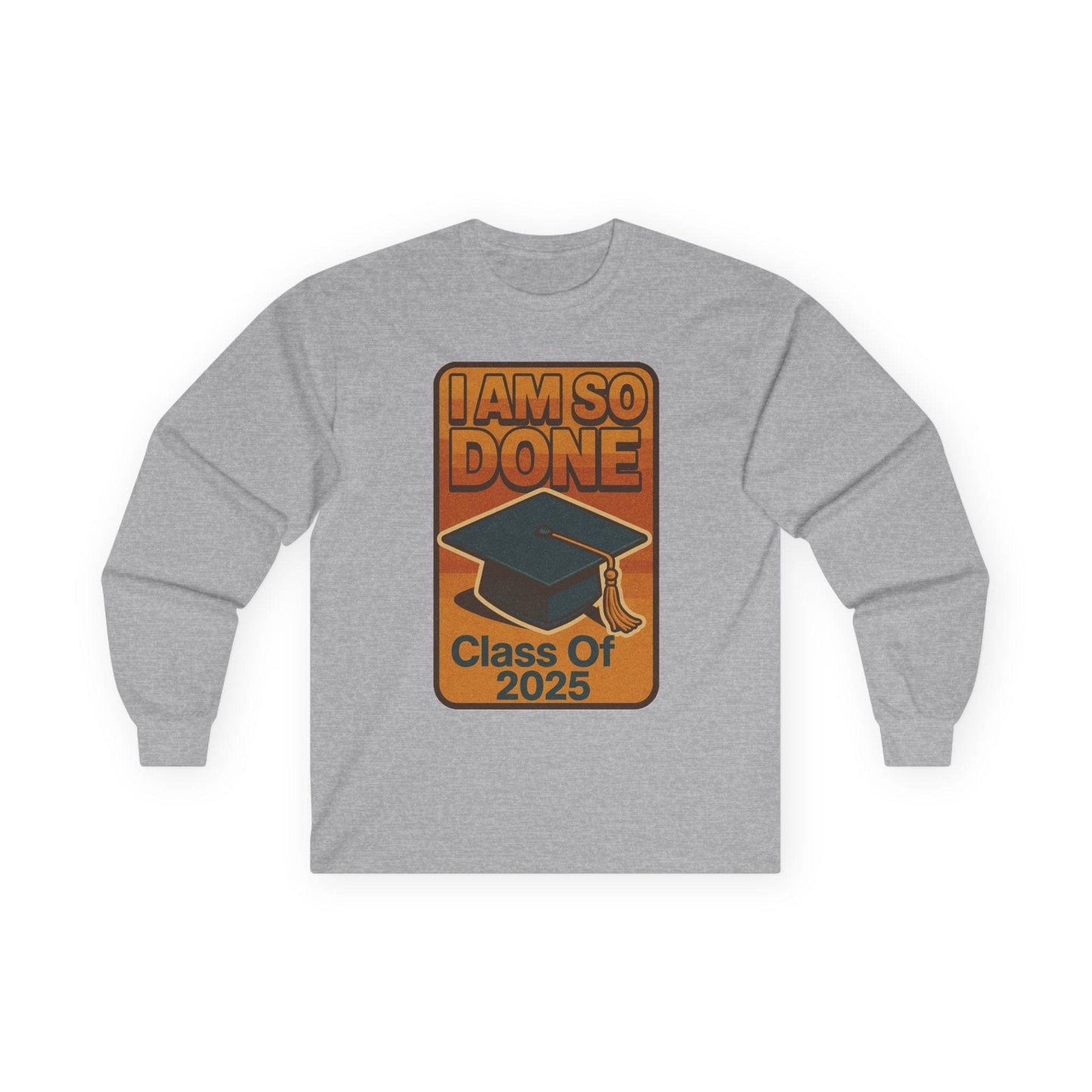 Graduation Long Sleeve Tee, I Am So Done Class of 2025 Shirt, Unisex Graduate Gift, Grad Tee, High School or College Apparel, School Spirit
