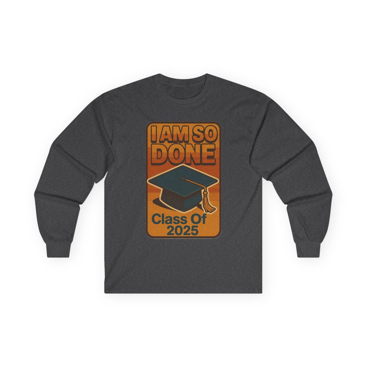 Graduation Long Sleeve Tee, I Am So Done Class of 2025 Shirt, Unisex Graduate Gift, Grad Tee, High School or College Apparel, School Spirit