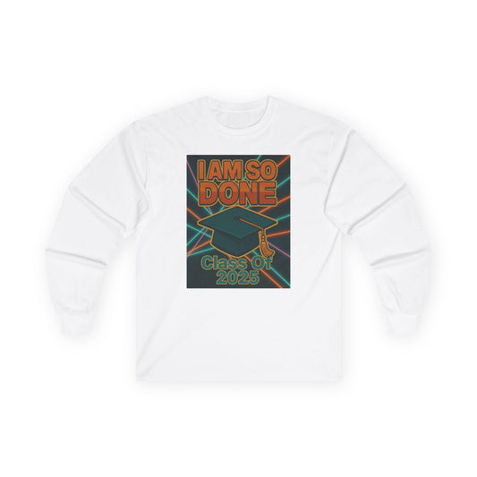 Graduation Long Sleeve Tee, I Am So Done Class of 2025 Shirt, Unisex Graduate Gift, Grad Tee, High School or College Apparel, School Spirit