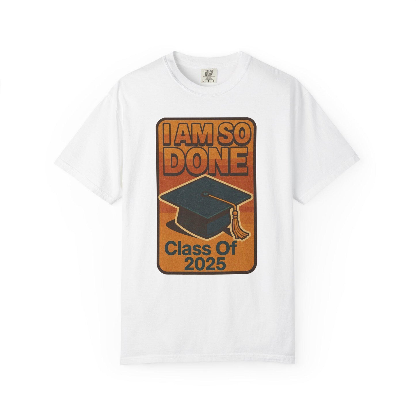 Funny Graduation T-Shirt, Class of 2025 Tee, Celebrate Achievement, I Am So Done Unisex Shirt, High School or College Grads Gift