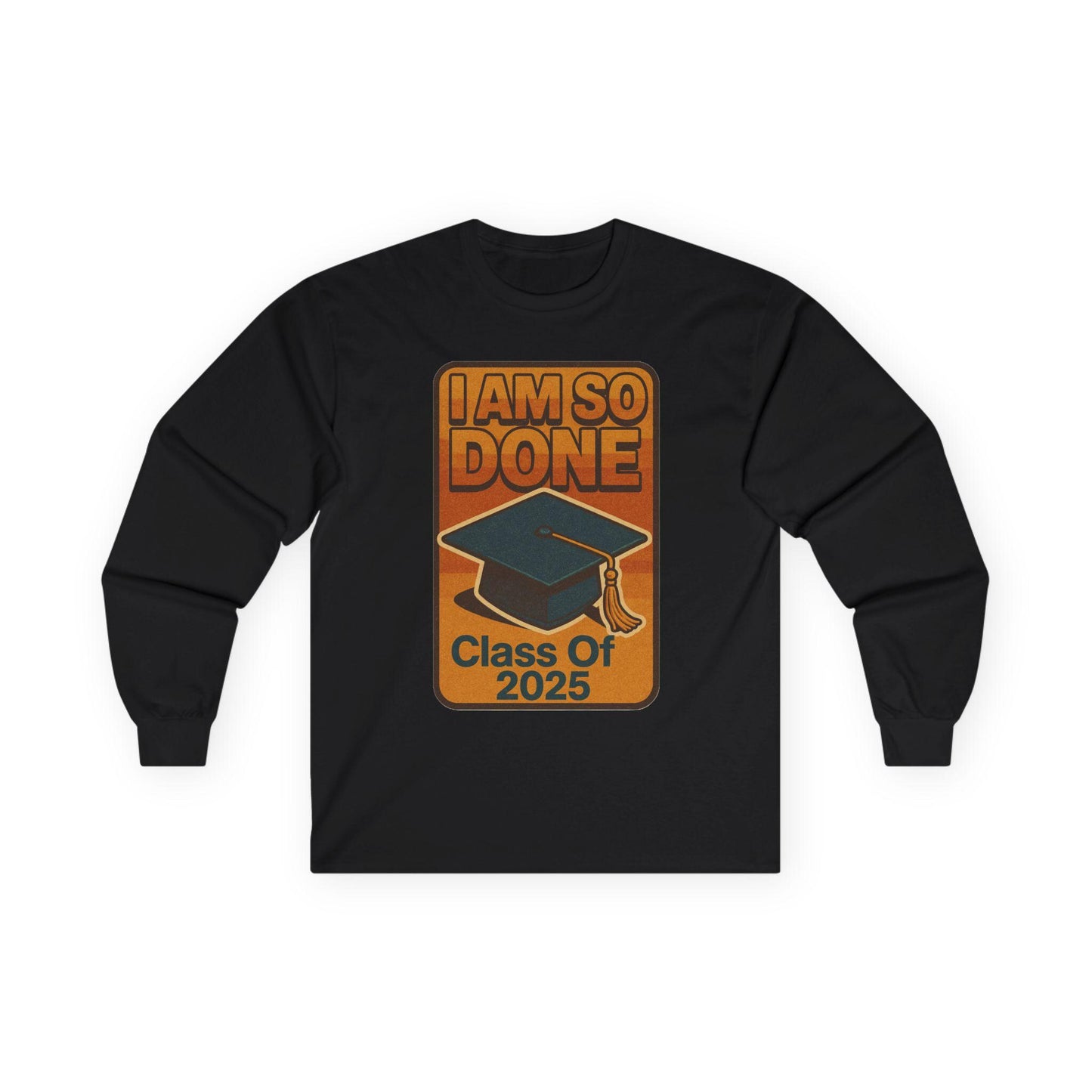 Graduation Long Sleeve Tee, I Am So Done Class of 2025 Shirt, Unisex Graduate Gift, Grad Tee, High School or College Apparel, School Spirit