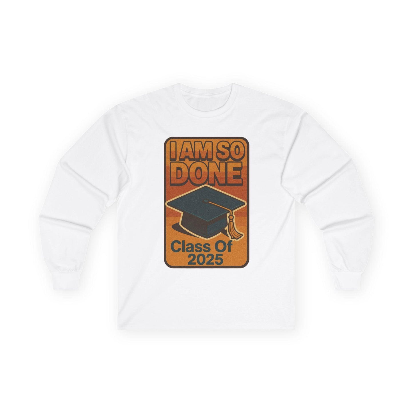 Graduation Long Sleeve Tee, I Am So Done Class of 2025 Shirt, Unisex Graduate Gift, Grad Tee, High School or College Apparel, School Spirit
