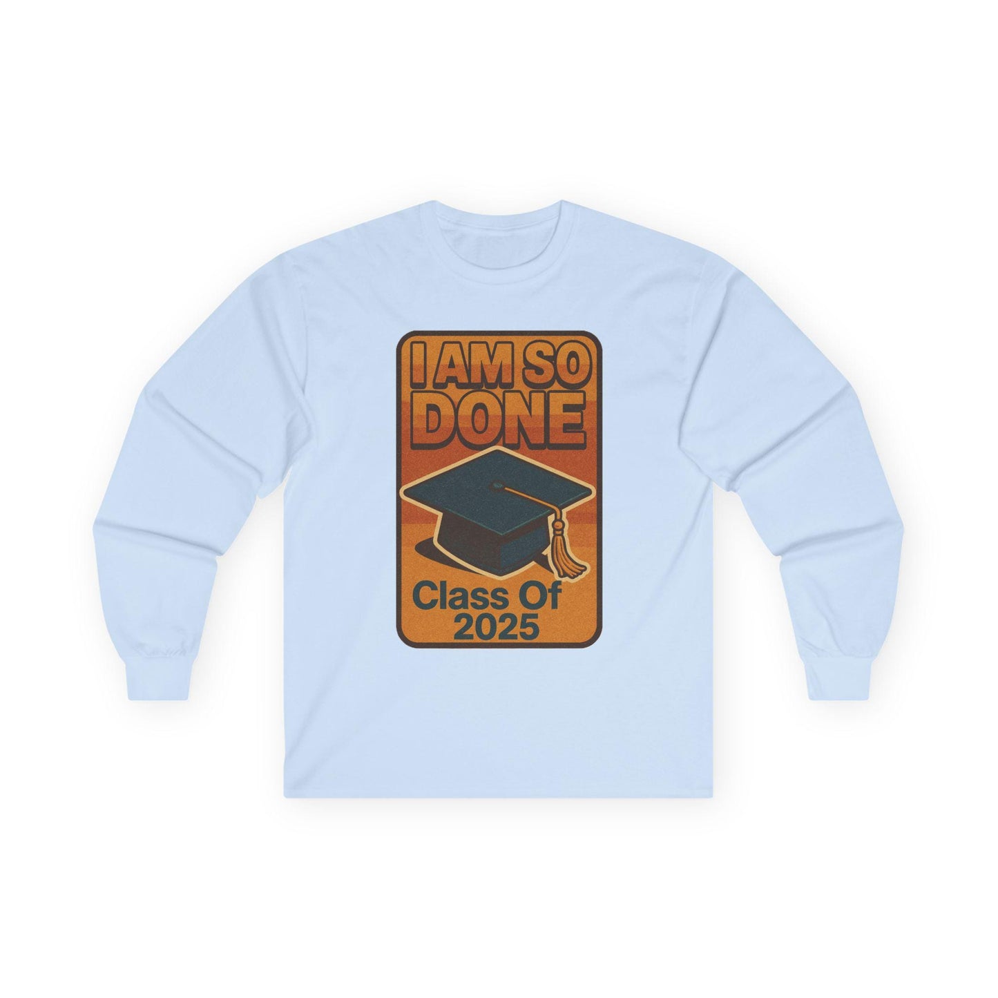 Graduation Long Sleeve Tee, I Am So Done Class of 2025 Shirt, Unisex Graduate Gift, Grad Tee, High School or College Apparel, School Spirit